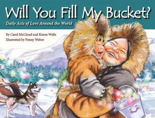 Kniha Will You Fill My Bucket? Daily Acts Of Love Around The World Carol McCloud