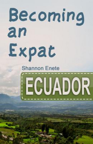 Carte Becoming an Expat Ecuador: 2nd Edition Shannon Enete