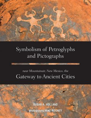 Carte Symbolism of Petroglyphs and Pictographs Near Mountainair, New Mexico, the Gateway to Ancient Cities Susan a. Holland