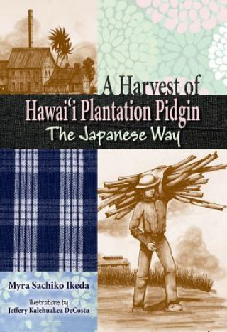 Книга A Harvest of Hawaii Plantation Pidgin: The Japanese Way Myra S. Ikeda