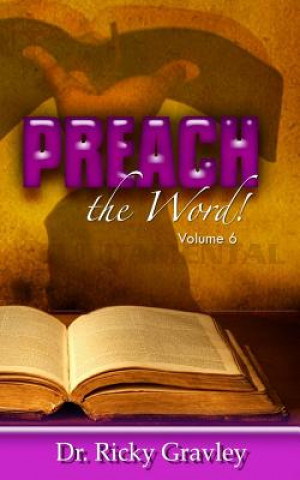 Kniha Preach the Word: Volume 6 Dr Ricky Gravley