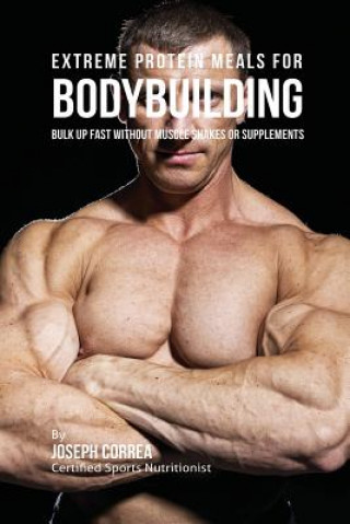 Kniha Extreme Protein Meals for Bodybuilding Joseph Correa