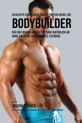 Könyv 50 Rezepte fur selbstgemachte Protein-Riegel fur Bodybuilder Joseph Correa