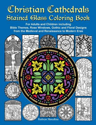 Könyv Christian Cathedrals Stained Glass Coloring Book: For Adults and Children Including Bible Themes, Rose Windows, Gothic and Floral Designs from the Med Kathryn Marcellino