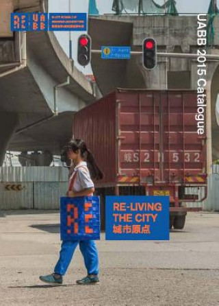 Carte Re-Living the City: Uabb 2015 Catalogue Aaron Betsky