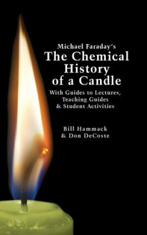 Book Michael Faraday's the Chemical History of a Candle: With Guides to Lectures, Teaching Guides & Student Activities William S. Hammack