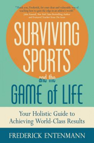 Carte Surviving Sports and the Game of Life: Your Holistic Guide to Achieving World-Class Results Frederick Entenmann