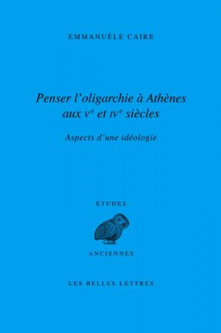 Książka Penser L'Oligarchie a Athenes Aux Ve Et Ive Siecles: Aspects D'Une Ideologie Emmanuele Caire