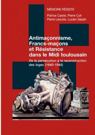 Carte Antimaconnisme, Francs-macons et Resistance dans le Midi toulousain Association Memoire Resiste