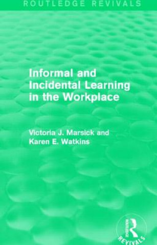 Kniha Informal and Incidental Learning in the Workplace (Routledge Revivals) Victoria J. Marsick