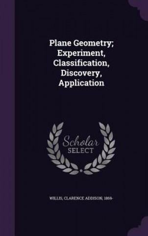 Book Plane Geometry; Experiment, Classification, Discovery, Application Clarence Addison Willis