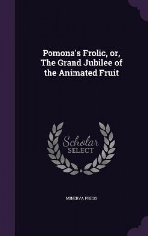 Kniha Pomona's Frolic, Or, the Grand Jubilee of the Animated Fruit Minerva Press