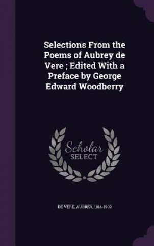 Książka Selections from the Poems of Aubrey de Vere; Edited with a Preface by George Edward Woodberry Aubrey De Vere