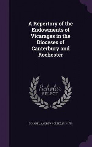 Книга Repertory of the Endowments of Vicarages in the Dioceses of Canterbury and Rochester Andrew Coltee Ducarel