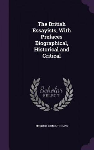 Carte British Essayists, with Prefaces Biographical, Historical and Critical Lionel Thomas Berguer
