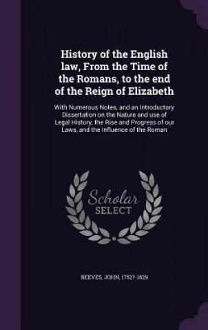 Kniha History of the English Law, from the Time of the Romans, to the End of the Reign of Elizabeth Reeves