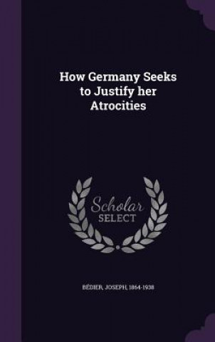 Kniha How Germany Seeks to Justify Her Atrocities Joseph Bédier