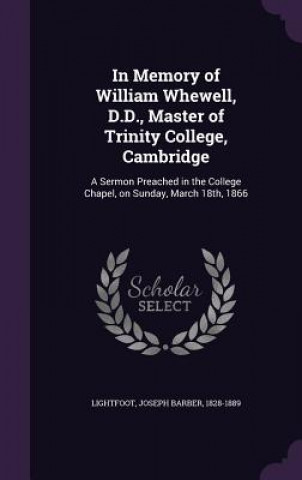 Kniha In Memory of William Whewell, D.D., Master of Trinity College, Cambridge Joseph Barber Lightfoot