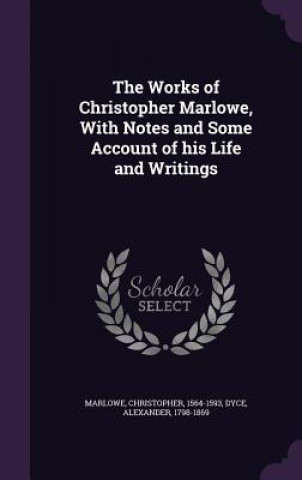 Carte Works of Christopher Marlowe, with Notes and Some Account of His Life and Writings Professor Christopher Marlowe