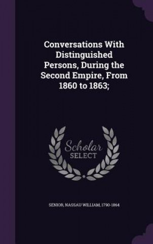 Knjiga Conversations with Distinguished Persons, During the Second Empire, from 1860 to 1863; Nassau William Senior