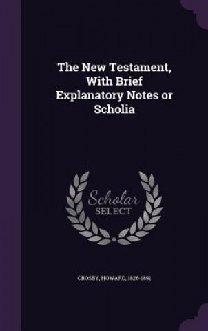 Carte New Testament, with Brief Explanatory Notes or Scholia Howard Crosby