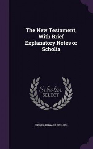 Book New Testament, with Brief Explanatory Notes or Scholia Howard Crosby