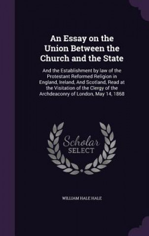 Könyv Essay on the Union Between the Church and the State William Hale Hale