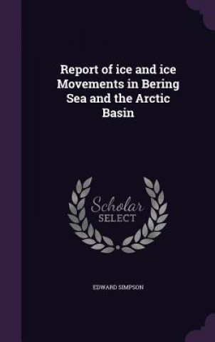 Carte Report of Ice and Ice Movements in Bering Sea and the Arctic Basin Simpson