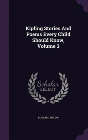 Könyv Kipling Stories and Poems Every Child Should Know, Volume 3 Rudyard Kipling