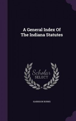 Kniha General Index of the Indiana Statutes Harrison Burns