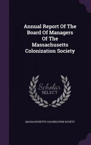 Book Annual Report of the Board of Managers of the Massachusetts Colonization Society Massachusetts Colonization Society