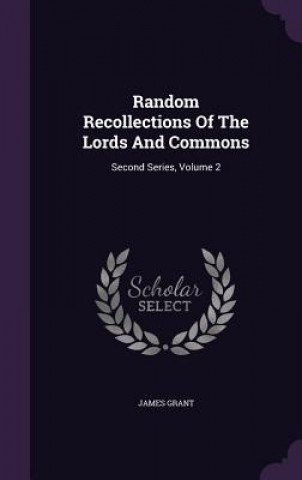 Knjiga Random Recollections of the Lords and Commons James Grant