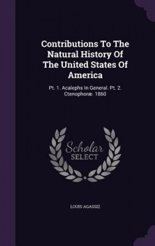 Carte Contributions to the Natural History of the United States of America Louis Agassiz