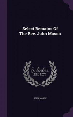 Knjiga Select Remains of the REV. John Mason Mason