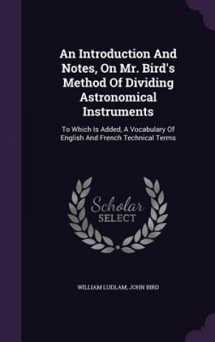 Βιβλίο Introduction and Notes, on Mr. Bird's Method of Dividing Astronomical Instruments William Ludlam