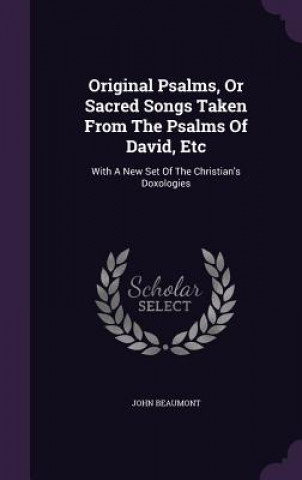 Kniha Original Psalms, or Sacred Songs Taken from the Psalms of David, Etc John Beaumont