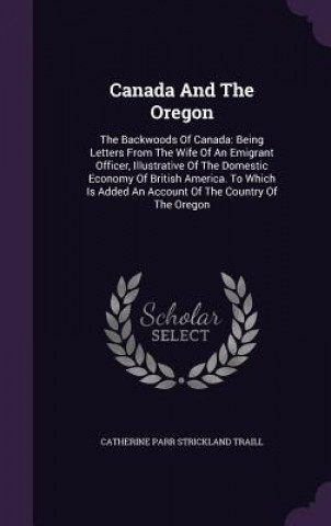 Libro Canada and the Oregon Catherine Parr Strickland Traill