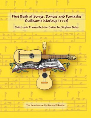 Kniha First Book of Songs, Dances and Fantasies Guillaume Morlaye (1552) Stephen Dydo