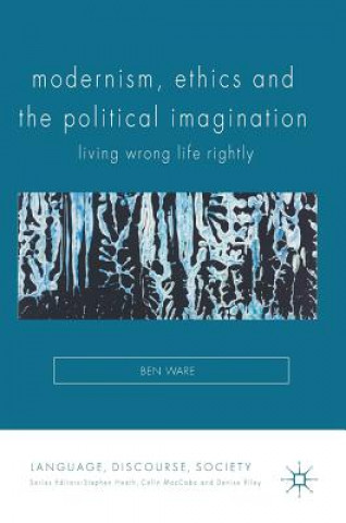 Kniha Modernism, Ethics and the Political Imagination Ben Ware