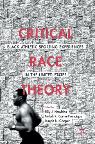 Kniha Critical Race Theory: Black Athletic Sporting Experiences in the United States Billy J. Hawkins