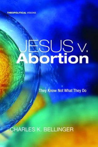 Knjiga Jesus V. Abortion Charles K. Bellinger