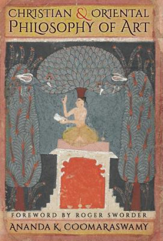 Könyv Christian and Oriental Philosophy of Art Ananda K. Coomaraswamy