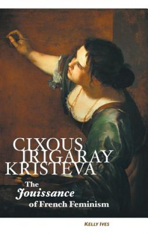Kniha Cixous, Irigaray, Kristeva Kelly Ives