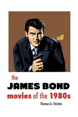 Kniha James Bond Movies of the 1980s Thomas A. Christie