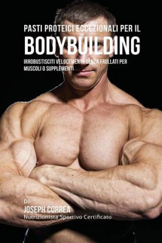 Kniha Pasti Proteici Eccezionali Per Il Bodybuilding Joseph Correa