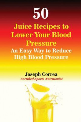 Carte 50 Juice Recipes to Lower Your Blood Pressure Joseph Correa