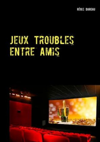 Könyv Jeux Troubles Entre Amis Regis Dareau