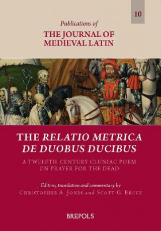 Buch The Relatio Metrica de Duobus Ducibus: A Twelfth-Century Cluniac Poem on Prayer for the Dead Scott G. Bruce