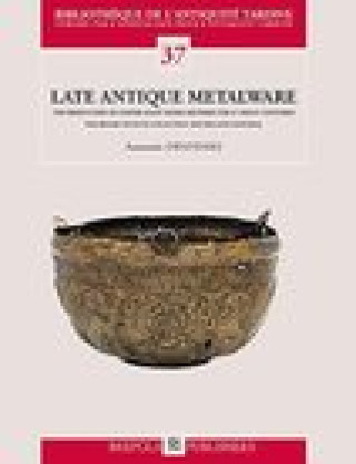 Carte Late Antique Metalware. the Production of Copper Alloy Vessels in the Fourth to Eighth Centuries: The Benaki Museum Collection and Related Material Anastasia Drandaki