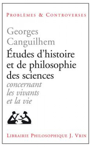 Carte Etudes D'Histoire Et de Philosophie Des Sciences: Concernant Les Vivants Et La Vie Georges Canguilhem
